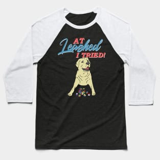 At Leashed I Tried Baseball T-Shirt